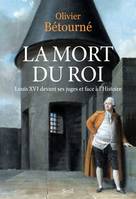 Histoire (H.C.) La Mort du Roi, Louis XVI devant ses juges et face à l'Histoire