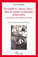 De Gaulle et jeunes Turcs dans les armées occidentales 1930-1945 - Une gération de la réflexion à l', une génération de la réflexion à l'action