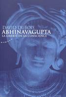 Abhinavagupta, la liberté de la conscience