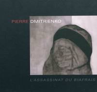 Pierre Dmitrienko, L'assassinat du Biafrais..., [exposition, Paris, Galerie Christophe Gaillard, 8-31 octobre 2009]