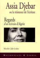 Assia Djebar ou La résistance de l'écriture, regards d'un écrivain d'Algérie