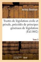 Traités de législation civile et pénale, précédés de principes généraux de législation Tome 3