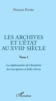 Les archives et l'Etat au XVIIIe siècle, Tome 1 : Les diplomatistes de l'Académie des inscriptions et belles-lettres