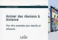 Animer des réunions à distance, Pour être ensembles plus réactifs et efficients