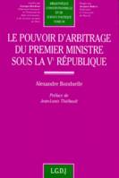 LE POUVOIR D'ARBITRAGE DU PREMIER MINISTRE SOUS LA VE REPUBLIQUE