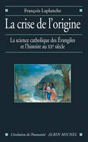 La Crise de l'origine, L'Histoire et la science catholique des Evangiles au XX° siècle