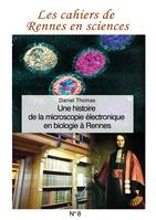 Les cahiers de Rennes en sciences, 8, Une histoire de la microscopie électronique en biologie à Rennes