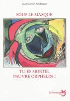 Sous le masque tu es mortel pauvre orphelin !, fable théâtrale pour comédiens et marionnettes