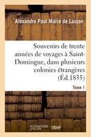 Souvenirs de trente années de voyages à Saint-Domingue, dans plusieurs colonies étrangères Tome 1