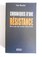Chroniques d'une résistance, (Bloc-notes des années 2003 et 2004)