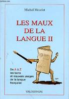 Les maux de la langue., II, LES MAUX DE LA LANGUE II, de A à Z, les bons et mauvais usages du français
