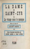 La dame de Saint-Cyr, Ou Le visage sous le masque. Pièce en trois actes. Avec deux chansons nouvelles de Lucien Dabril et Jean Lutèce