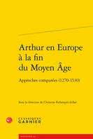 Arthur en Europe à la fin du Moyen âge, Approches comparées (1270-1530)