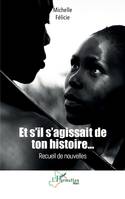 Et s’il s’agissait de ton histoire…, Recueil de nouvelles