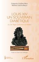 Louis XIV un souverain diabétique, Ou De Regis Gallicorum re medica