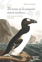 Du temps où les pingouins étaient nombreux, Jean-jacques audubon, 1785-1851