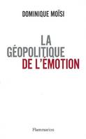 La Géopolitique de l'émotion, comment les cultures de peur, d'humiliation et d'espoir façonnent le monde