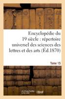 Encyclopédie du dix-neuvième siècle : répertoire universel des sciences des lettres Tome 15, et des arts, avec la biographie et de nombreuses gravures.