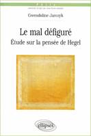 Le mal défiguré - Etude sur la pensée de Hegel, étude sur la pensée de Hegel