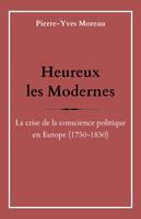 Heureux les Modernes, La crise de la conscience politique en Europe (1750-1850)