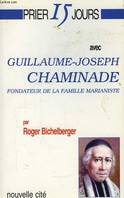 Prier 15 jours avec Guillaume Joseph Chaminade, fondateur de la famille marianiste