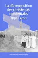 La décomposition des chrétientés occidentales, 1950-2010 - [actes du colloque international, Brest, 31 mai-1er juin 2012], [actes du colloque international, Brest, 31 mai-1er juin 2012]