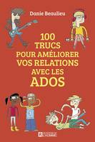 100 trucs pour améliorer les relations avec les ados, 100 TRUCS POUR AMELIORER LES RELAT [NUM]