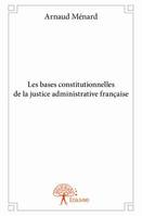 Les bases constitutionnelles de la justice administrative française