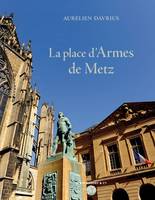 La place d'armes de metz, un chef d'oeuvre de l'architecte de Louis XV, Jacques-François Blondel