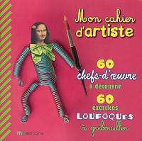 Mon cahier d'artiste, 60 chefs-d'oeuvre à découvrir, 60 exercices loufoques à gribouiller