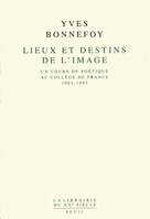 Lieux et destins de l'image, Un cours de poétique au Collège de France 1981-1993