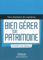 Bien gérer son patrimoine, Un expert vous conseille.