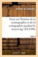 Essai sur l'histoire de la cosmographie et de la cartographie pendant le moyen-âge. Tome 2