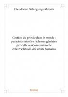 Gestion du pétrole dans le monde : paradoxe entre les richesses générées par cette ressource naturelle et les violations des droits humains