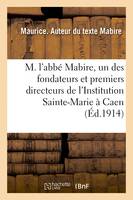 M. l'abbé Mabire, l'un des fondateurs et des premiers directeurs de l'Institution Sainte-Marie, de Caen. Notes et souvenirs