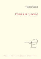 Penser le suicide, Actes du colloque international et interdisciplinaire tenu à Strasbourg les 17
et 18 novembre 2016