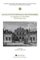 Les justices royales secondaires en Languedoc et en Roussillon, XVIIe-XVIIIe siècles, Troisièmes Journées d'histoire et histoire du droit et des institutions de l'Université de Perpignan Via Domitia