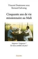 Cinquante ans de vie missionnaire au Mali, Seigneur ! seigneur ! tu nous combles de joie !