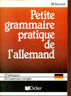 Petite grammaire pratique de l'allemand 27 dialogues - 100 exercices corrigés - Collèges-lycées (préparation au nouveau baccalauréat) recyclage adultes - Collection petites grammaires pratiques., collèges, lycées (préparation au nouveau baccalauréat), ...