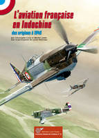 L'Aviation Française en Indochine, des origines à 1945