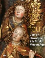 D'OR ET DE FEU - L'ART EN SLOVAQUIE A LA FIN DU MOYEN AGE