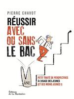 Réussir avec ou sans le bac, Petit traité de perspectives à l'usage des jeunes (et des moins jeunes !)