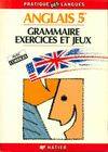 Anglais 5e : Grammaire exercices et jeux, grammaire, exercices et jeux