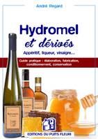 Hydromel et dérivés, Apéritif, liqueur, vinaigre... Guide pratique : élaboration, fabrication, conditionnement, conservation