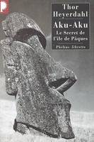 Aku-Aku. Le secret de l'Ile de Pâques, le secret de l'île de Pâques