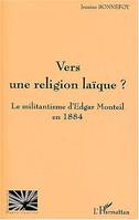 Vers une religion laïque ?, Le militantisme d'Edgar Monteil en 1884