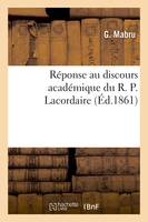 Réponse au discours académique du R. P. Lacordaire