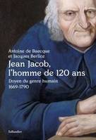 Jean Jacob, l'homme de 120 ans, DOYEN DU GENRE HUMAIN 1669-1790