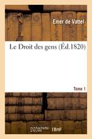 Le Droit des gens. Tome 1, Principes de la loi naturelle appliqués à la conduite et aux affaires des nations et des souverains