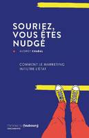 Souriez, vous êtes nudgé, Comment le marketing infiltre l'état